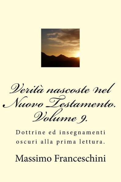 Verità nascoste nel Nuovo Testamento. Volume 9.: Dottrine ed insegnamenti oscuri alla prima lettura.