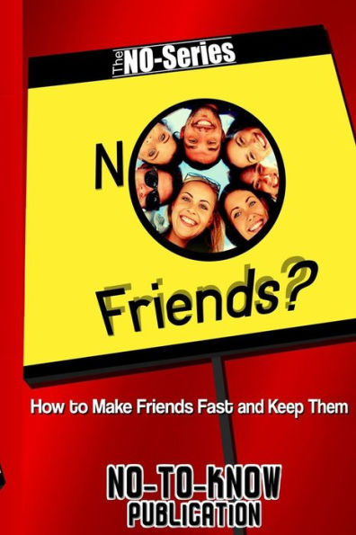 No Friends?: How to Make Friends Fast and Keep Them