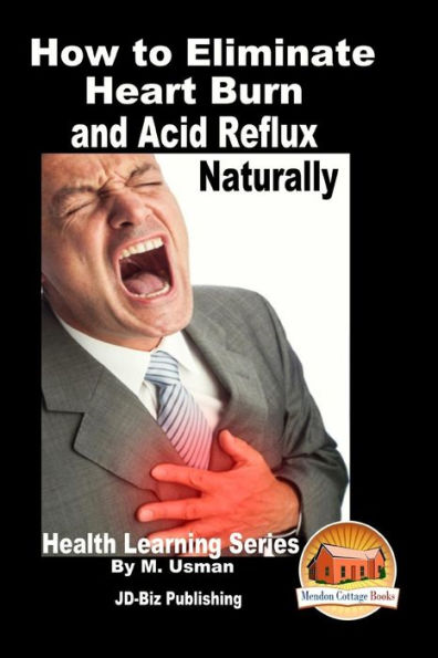 How to Eliminate Heart Burn and Acid Reflux Naturally - Health Learning Series