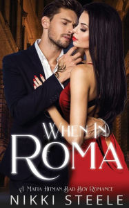 Title: When in Roma: A Mafia Hitman Bad Boy Romance, Author: Nikki Steele