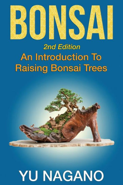 Bonsai: An Introduction To Raising Bonsai Trees