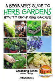 Title: A Beginner's Guide to Herb Gardening - How to Grow Herb Gardens, Author: John Davidson