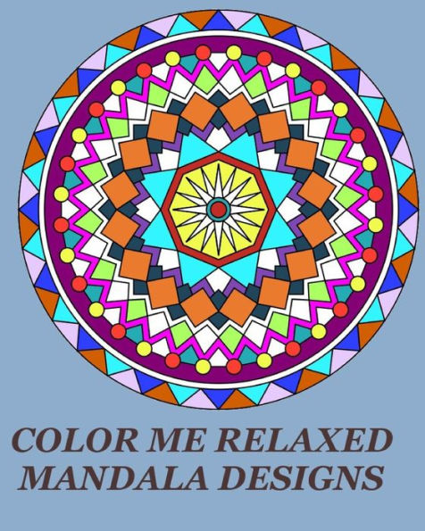 Color Me Relaxed Mandala Designs: Unique Mandala Designs for your Relaxation