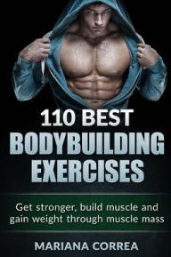 Title: 110 BEST BODYBUILDING Exercises: Get stronger, build muscle and gain weight through muscle mass, Author: Mariana Correa