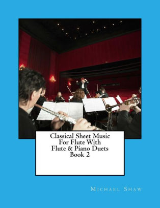 Classical Sheet Music For Flute With Flute Piano Duets Book 2 Ten Easy Classical Sheet Music Pieces For Solo Flute Flute Piano Duets By Michael Shaw Paperback Barnes Noble