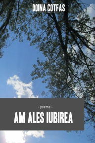 Title: Am Ales Iubirea: Poeme, Author: Doina Cotfas