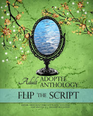 Title: Flip the Script: Adult Adoptee Anthology, Author: Amanda H L Transue-Woolston