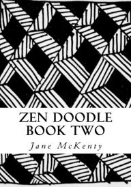 Title: Zen Doodle: The Art of Zen Drawing.Master Zen Doodle with Step by Step Instructions. Book two, Author: Jane McKenty