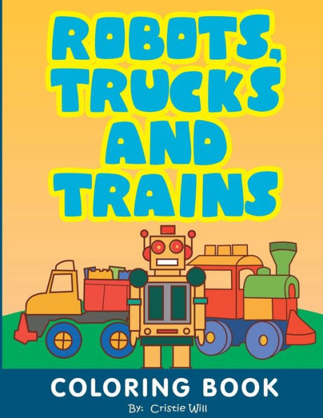 Robots, Trucks and Trains: Coloring Book