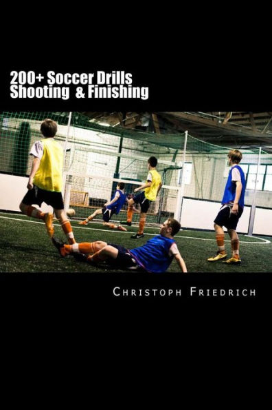 200+ Soccer Shooting & Finishing Drills: Soccer Football Practice Drills For Youth Coaching & Skills Training