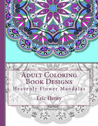 Title: Adult Coloring Book Designs: Heavenly Flower Mandalas, Author: Eric Henty