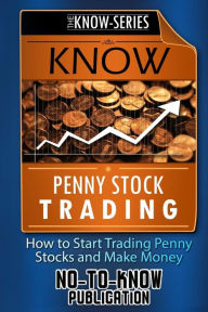 Title: Know Penny Stock Trading: How to Start Trading Penny Stocks and Make Money, Author: No-To-Know Publication