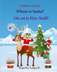 Title: Children's French: Where is Santa. Ou est le Pere Noel: Children's Picture book English-French (Bilingual Edition) (French Edition),French Bilingual books,French books for kids, Author: Sujatha Lalgudi