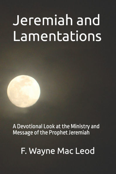 Jeremiah and Lamentations: A Devotional Look at the Ministry and Message of the Prophet Jeremiah