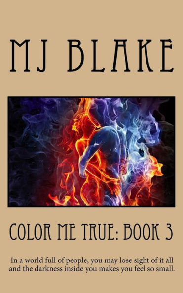 Color Me True: Book 3: In a world full of people, you may lose sight of it all and the darkness inside you makes you feel so small.