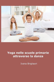 Title: Yoga nelle Scuole Primarie Attraverso la Danza: dagli asini agli Asana, Author: Ivana Brigliadori