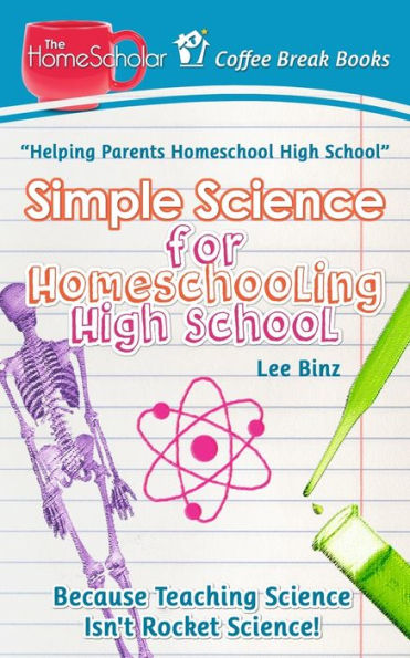 Simple Science for Homeschooling High School: Because Teaching Science isn't Rocket Science!