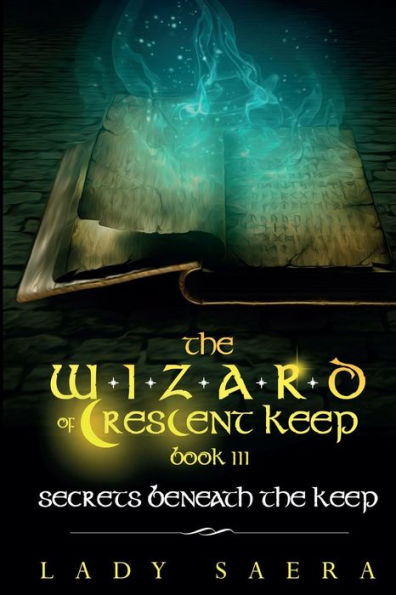 THE WIZARD OF CRESCENT KEEP - Volume 3 Secrets Beneath the Keep