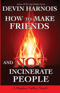 Title: How To Make Friends And Not Incinerate People, Author: Devin Harnois