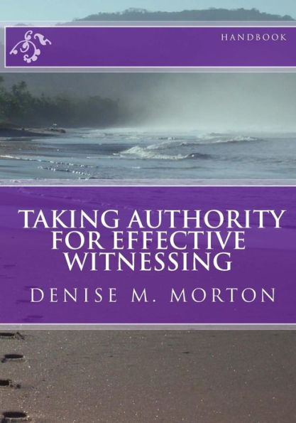 TAKING AUTHORITY FOR EFFECTIVE WITNESSING Handbook: Walk In Obedience and Discover Your God-Given Authority !