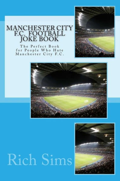 Manchester City F.C. Football Joke Book: The Perfect Book for People Who Hate Manchester City F.C.