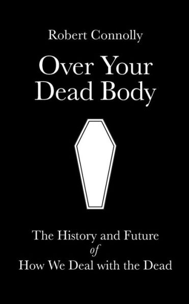Over Your dead Body: the history and future of how we deal with