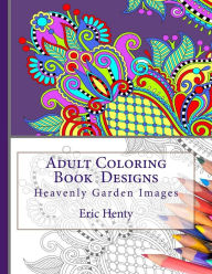 Title: Adult Coloring Book Designs: Heavenly Garden Images, Author: Eric Henty