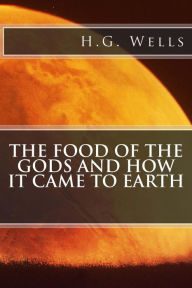 Title: The Food of the Gods and How It Came to Earth, Author: H. G. Wells