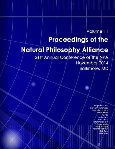 Proceedings of the Natural Philosophy Alliance: Volume 11: 21st Annual NPA Conference - 2014