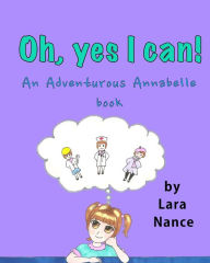 Title: Oh, Yes I Can!: An Adventurous Annabelle Book, Author: Lara Nance