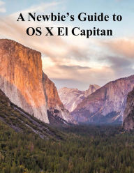 Title: A Newbies Guide to OS X El Capitan: Switching Seamlessly from Windows to Mac, Author: Minute Help Guides