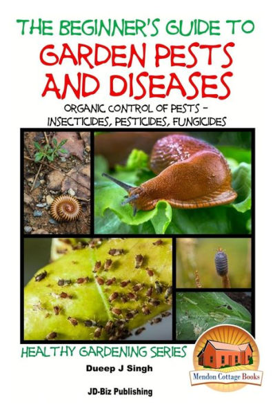 A Beginner's Guide to Garden Pests and Diseases: Organic Control of Pests - Insecticides, Pesticides, Fungicides
