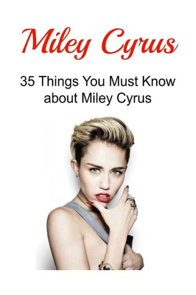 Miley Cyrus: 35 Things You Must Know about Miley Cyrus: Miley Cyrus, Miley Cyrus Book, Miley Cyrus Facts, Miley Cyrus Info, Miley Cyrus Likes