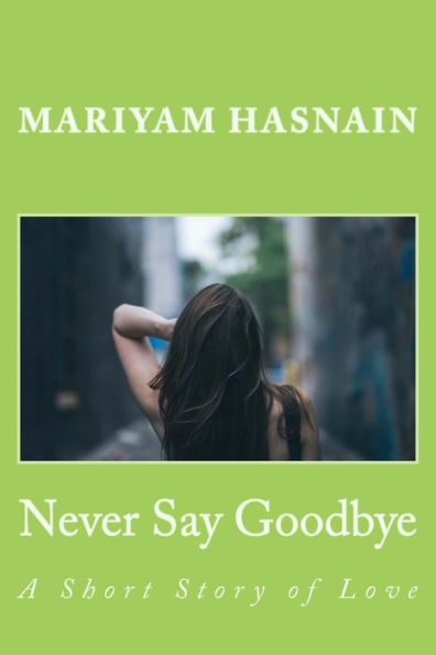 Never Say Goodbye: A Short Story of Love