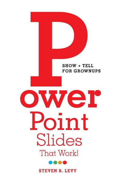 PowerPoint Slides That Work!: Show + Tell for Grownups