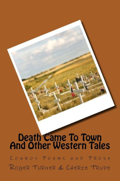 Death Came To Town And Other Western Tales: Cowboy Poems and Prose