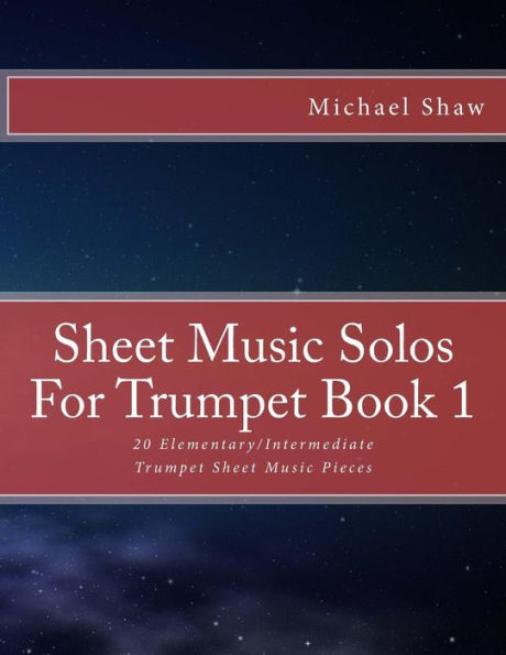 Sheet Music Solos For Trumpet Book 1: 20 Elementary/Intermediate Trumpet Sheet Music Pieces