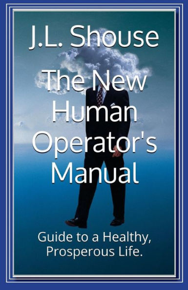 The New Human Operator's Manual: Guide to a Healthy, Prosperous Life