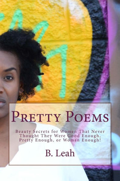 Pretty Poems: Beauty Secrets for Women That Never Thought They Were Good Enough, Pretty Enough, or Woman Enough!