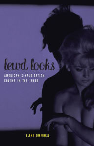 Title: Lewd Looks: American Sexploitation Cinema in the 1960s, Author: Elena Gorfinkel