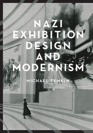 Title: Nazi Exhibition Design and Modernism, Author: Michael Tymkiw