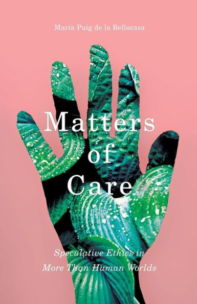 Matters of Care: Speculative Ethics More than Human Worlds