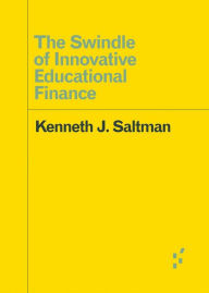 Title: The Swindle of Innovative Educational Finance, Author: Kenneth J. Saltman