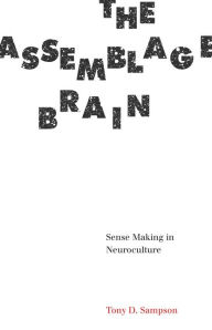 Title: The Assemblage Brain: Sense Making in Neuroculture, Author: Tony D. Sampson