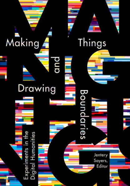 Making Things and Drawing Boundaries: Experiments the Digital Humanities