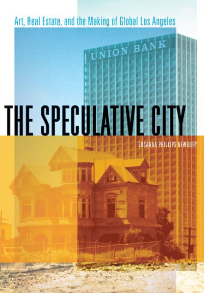 the Speculative City: Art, Real Estate, and Making of Global Los Angeles