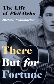 Title: There But for Fortune: The Life of Phil Ochs, Author: Michael Schumacher