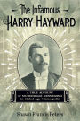 The Infamous Harry Hayward: A True Account of Murder and Mesmerism in Gilded Age Minneapolis