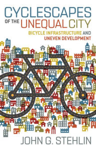 Title: Cyclescapes of the Unequal City: Bicycle Infrastructure and Uneven Development, Author: John G. Stehlin