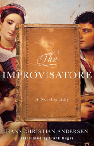 Title: The Improvisatore: A Novel of Italy, Author: Hans Christian Andersen